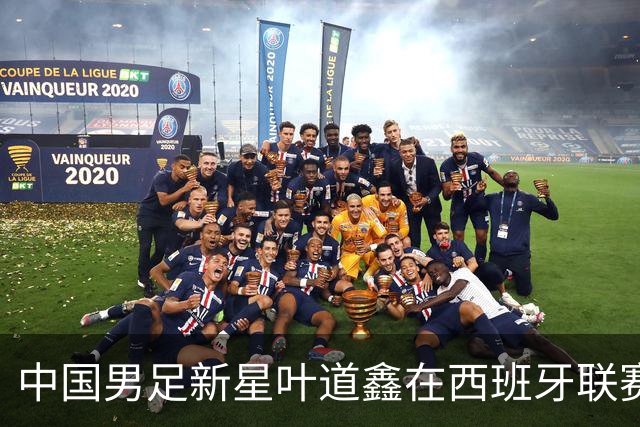 中国男足新星叶道鑫在西班牙联赛焕发光彩，单场戴帽引关注