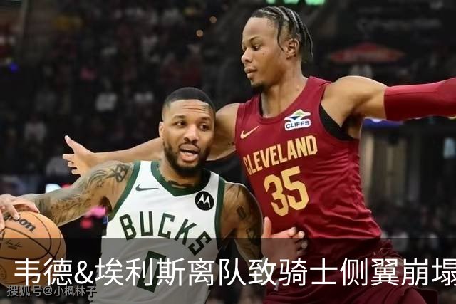 韦德&埃利斯离队致骑士侧翼崩塌 詹姆斯回归克城将成最佳方案？